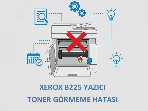 Xerox B225 Yazıcı Toner Görmeme Hatası